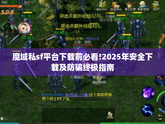 魔域私sf平台下载前必看!2025年安全下载及防骗终极指南