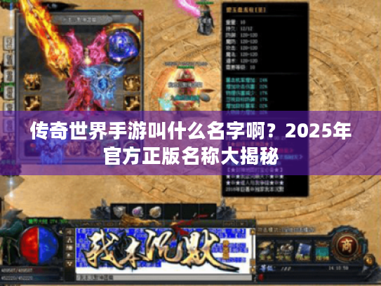 传奇世界手游叫什么名字啊?2025年官方正版名称大揭秘 传奇世界手游叫什么名字啊?2025年官方正版名称大揭秘