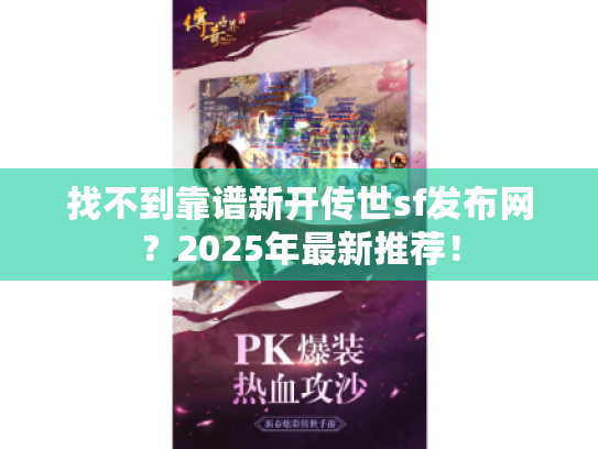 找不到靠谱新开传世sf发布网?2025年最新推荐! 找不到靠谱新开传世sf发布网?2025年最新推荐!