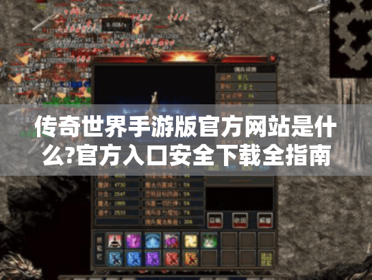 传奇世界手游版官方网站是什么?官方入口安全下载全指南 传奇世界手游版官方网站是什么?官方入口安全下载全指南
