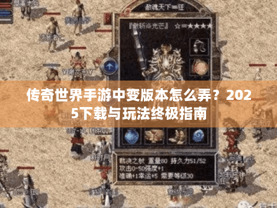 传奇世界手游中变版本怎么弄？2025下载与玩法终极指南