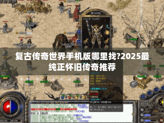 复古传奇世界手机版哪里找?2025最纯正怀旧传奇推荐 复古传奇世界手机版哪里找?2025最纯正怀旧传奇推荐