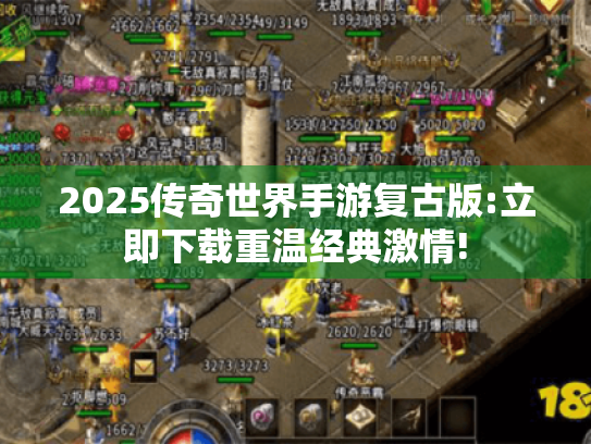 2025传奇世界手游复古版:立即下载重温经典激情! 2025传奇世界手游复古版:立即下载重温经典激情!