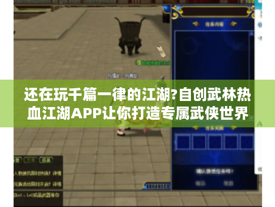 还在玩千篇一律的江湖?自创武林热血江湖APP让你打造专属武侠世界 还在玩千篇一律的江湖?自创武林热血江湖APP让你打造专属武侠世界
