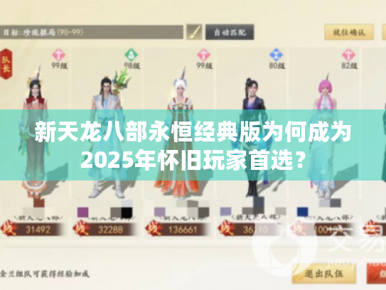 新天龙八部永恒经典版为何成为2025年怀旧玩家首选? 新天龙八部永恒经典版为何成为2025年怀旧玩家首选?