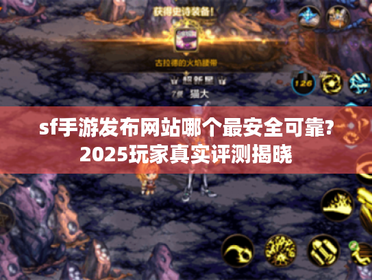 sf手游发布网站哪个最安全可靠?2025玩家真实评测揭晓 sf手游发布网站哪个最安全可靠?2025玩家真实评测揭晓
