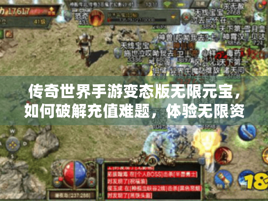 传奇世界手游变态版无限元宝,如何破解充值难题,体验无限资源快感? 传奇世界手游变态版无限元宝,如何破解充值难题,体验无限资源快感?