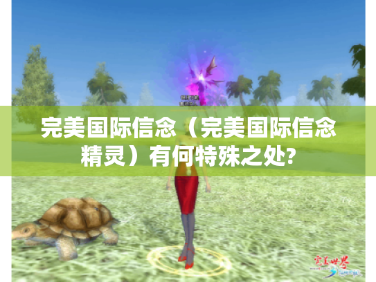 完美国际信念（完美国际信念精灵）有何特殊之处?