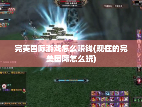 完美国际游戏怎么赚钱(现在的完美国际怎么玩) 完美国际游戏怎么赚钱(现在的完美国际怎么玩)