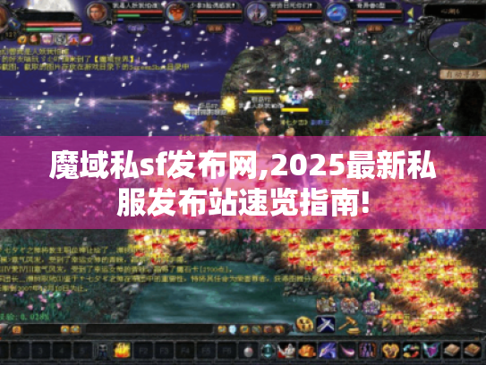 魔域私sf发布网,2025最新私服发布站速览指南! 魔域私sf发布网,2025最新私服发布站速览指南!
