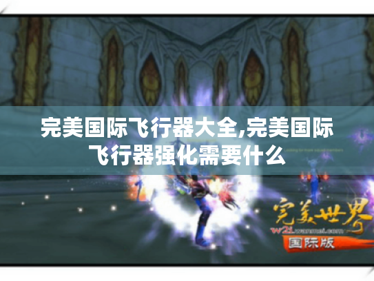 完美国际飞行器大全,完美国际飞行器强化需要什么 完美国际飞行器大全,完美国际飞行器强化需要什么