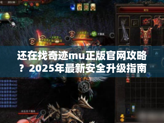 还在找奇迹mu正版官网攻略?2025年最新安全升级指南 还在找奇迹mu正版官网攻略?2025年最新安全升级指南