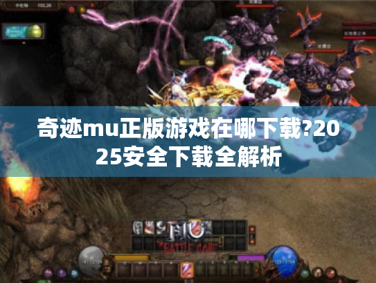 奇迹mu正版游戏在哪下载?2025安全下载全解析 奇迹mu正版游戏在哪下载?2025安全下载全解析
