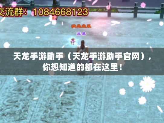 天龙手游助手（天龙手游助手官网）,你想知道的都在这里！