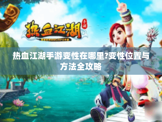 热血江湖手游变性在哪里?变性位置与方法全攻略 热血江湖手游变性在哪里?变性位置与方法全攻略