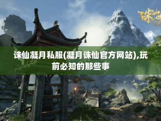 诛仙凝月私服(凝月诛仙官方网站),玩前必知的那些事 诛仙凝月私服(凝月诛仙官方网站),玩前必知的那些事