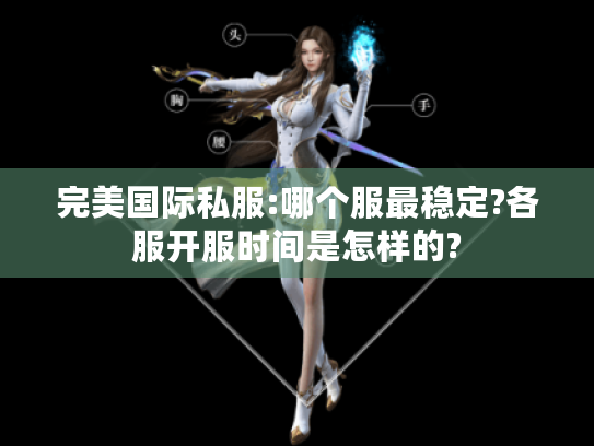 完美国际私服:哪个服最稳定?各服开服时间是怎样的? 完美国际私服:哪个服最稳定?各服开服时间是怎样的?