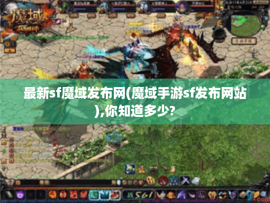 最新sf魔域发布网(魔域手游sf发布网站),你知道多少? 最新sf魔域发布网(魔域手游sf发布网站),你知道多少?