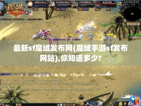 最新sf魔域发布网(魔域手游sf发布网站),你知道多少? 最新sf魔域发布网(魔域手游sf发布网站),你知道多少?