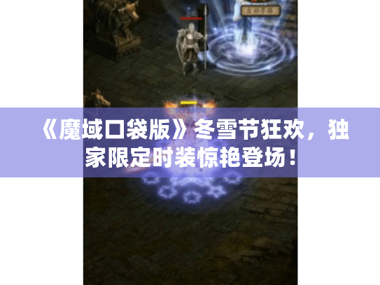 《魔域口袋版》冬雪节狂欢,独家限定时装惊艳登场! 《魔域口袋版》冬雪节狂欢,独家限定时装惊艳登场!
