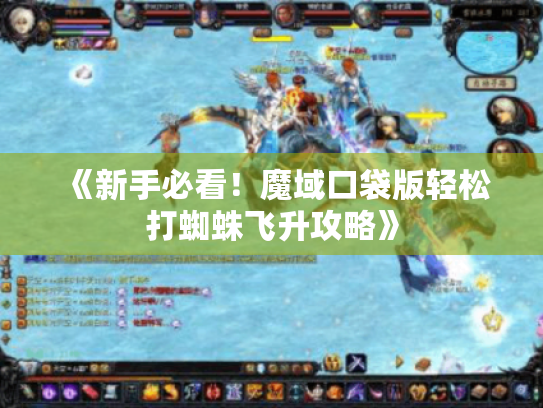 《新手必看!魔域口袋版轻松打蜘蛛飞升攻略》 《新手必看!魔域口袋版轻松打蜘蛛飞升攻略》