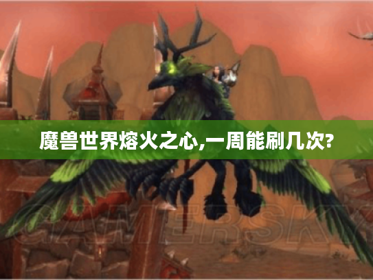 魔兽世界熔火之心,一周能刷几次?