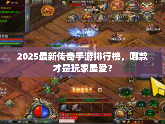 2025最新传奇手游排行榜,哪款才是玩家最爱? 2025最新传奇手游排行榜,哪款才是玩家最爱?