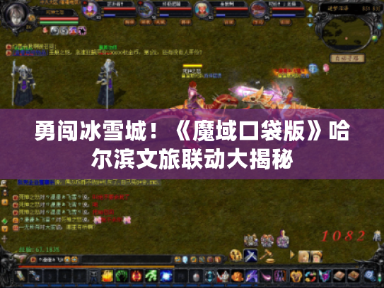 勇闯冰雪城!《魔域口袋版》哈尔滨文旅联动大揭秘 勇闯冰雪城!《魔域口袋版》哈尔滨文旅联动大揭秘