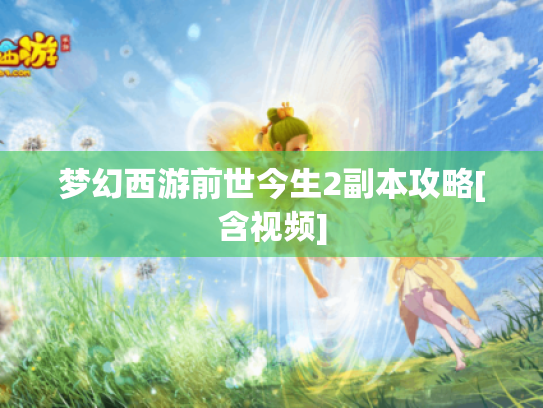 梦幻西游前世今生2副本攻略[含视频]