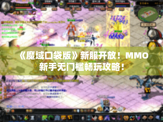 《魔域口袋版》新服开放！MMO新手无门槛畅玩攻略！