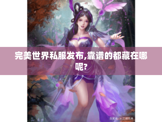 完美世界私服发布,靠谱的都藏在哪呢? 完美世界私服发布,靠谱的都藏在哪呢?