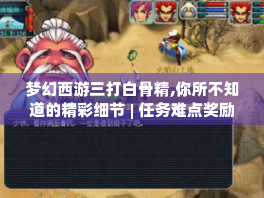 梦幻西游三打白骨精,你所不知道的精彩细节 | 任务难点奖励全揭秘 梦幻西游三打白骨精,你所不知道的精彩细节 | 任务难点奖励全揭秘
