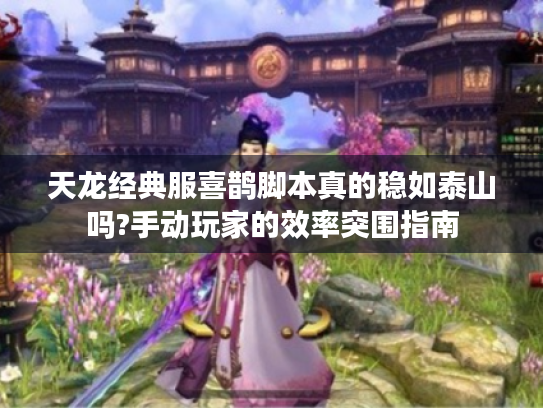 天龙经典服喜鹊脚本真的稳如泰山吗?手动玩家的效率突围指南 天龙经典服喜鹊脚本真的稳如泰山吗?手动玩家的效率突围指南