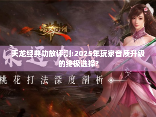 天龙经典功放评测:2025年玩家音质升级的终极选择? 天龙经典功放评测:2025年玩家音质升级的终极选择?