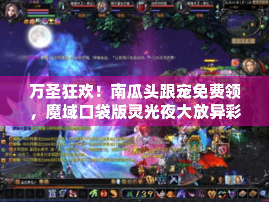 万圣狂欢!南瓜头跟宠免费领,魔域口袋版灵光夜大放异彩 万圣狂欢!南瓜头跟宠免费领,魔域口袋版灵光夜大放异彩