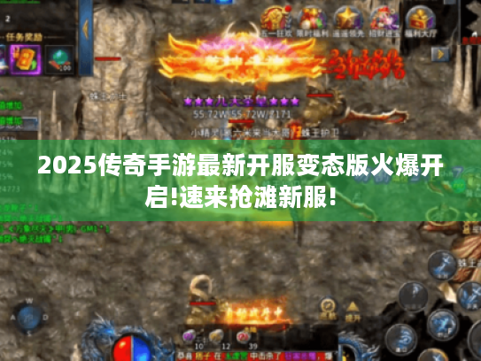 2025传奇手游最新开服变态版火爆开启!速来抢滩新服! 2025传奇手游最新开服变态版火爆开启!速来抢滩新服!