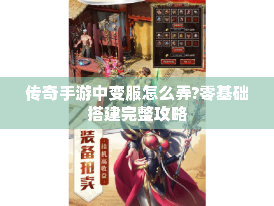 传奇手游中变服怎么弄?零基础搭建完整攻略 传奇手游中变服怎么弄?零基础搭建完整攻略