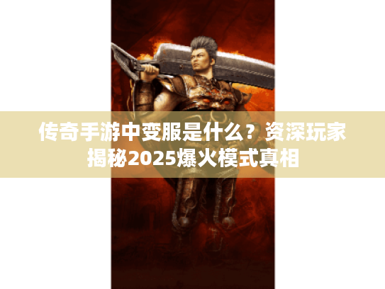 传奇手游中变服是什么?资深玩家揭秘2025爆火模式真相 传奇手游中变服是什么?资深玩家揭秘2025爆火模式真相