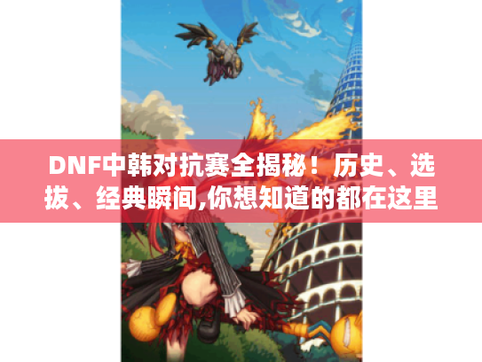 DNF中韩对抗赛全揭秘!历史、选拔、经典瞬间,你想知道的都在这里 DNF中韩对抗赛全揭秘!历史、选拔、经典瞬间,你想知道的都在这里