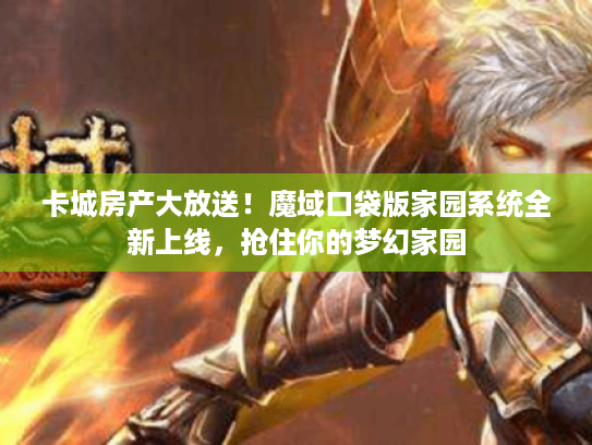 卡城房产大放送!魔域口袋版家园系统全新上线,抢住你的梦幻家园 卡城房产大放送!魔域口袋版家园系统全新上线,抢住你的梦幻家园