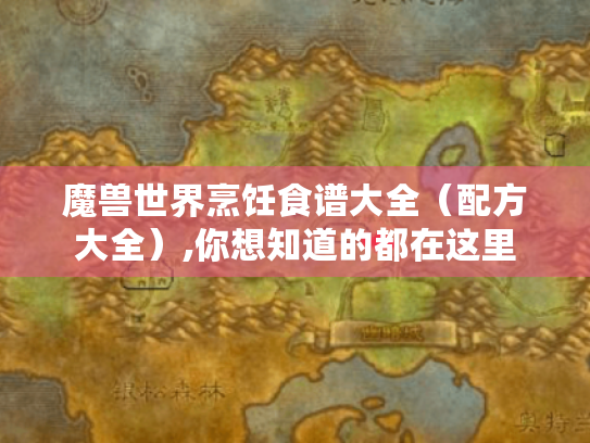 魔兽世界烹饪食谱大全(配方大全),你想知道的都在这里 魔兽世界烹饪食谱大全(配方大全),你想知道的都在这里