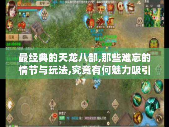 最经典的天龙八部,那些难忘的情节与玩法,究竟有何魅力吸引玩家? 最经典的天龙八部,那些难忘的情节与玩法,究竟有何魅力吸引玩家?