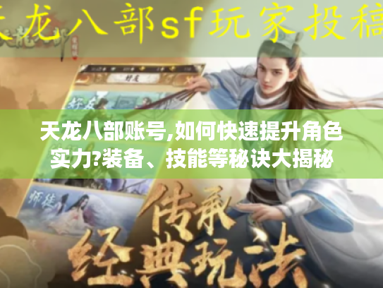 天龙八部账号,如何快速提升角色实力?装备、技能等秘诀大揭秘 天龙八部账号,如何快速提升角色实力?装备、技能等秘诀大揭秘