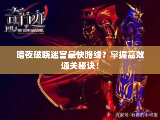暗夜破晓迷宫最快路线?掌握高效通关秘诀! 暗夜破晓迷宫最快路线?掌握高效通关秘诀!