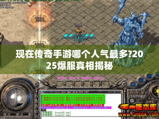 现在传奇手游哪个人气最多?2025爆服真相揭秘 现在传奇手游哪个人气最多?2025爆服真相揭秘