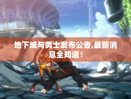 地下城与勇士发布公告,最新消息全知道! 地下城与勇士发布公告,最新消息全知道!