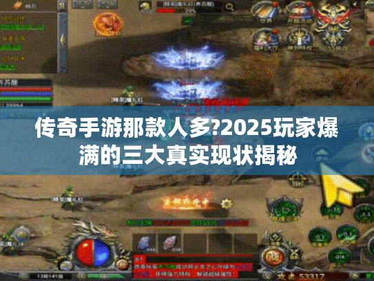 传奇手游那款人多?2025玩家爆满的三大真实现状揭秘 传奇手游那款人多?2025玩家爆满的三大真实现状揭秘