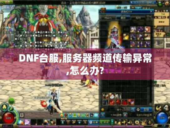 DNF台服,服务器频道传输异常,怎么办? DNF台服,服务器频道传输异常,怎么办?