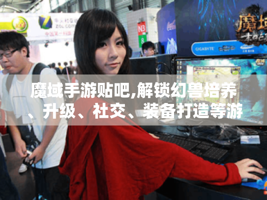 魔域手游贴吧,解锁幻兽培养、升级、社交、装备打造等游戏乐趣密码