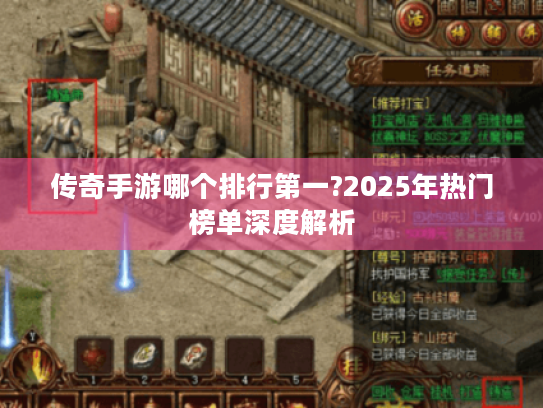 传奇手游哪个排行第一?2025年热门榜单深度解析 传奇手游哪个排行第一?2025年热门榜单深度解析